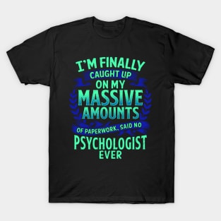 I'm Finally Caught Up On My Paperwork Psychologist T-Shirt